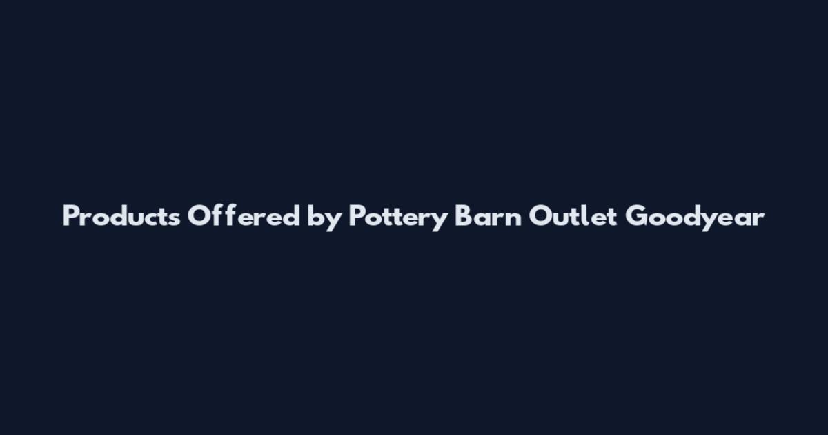 Products Offered by Pottery Barn Outlet Goodyear