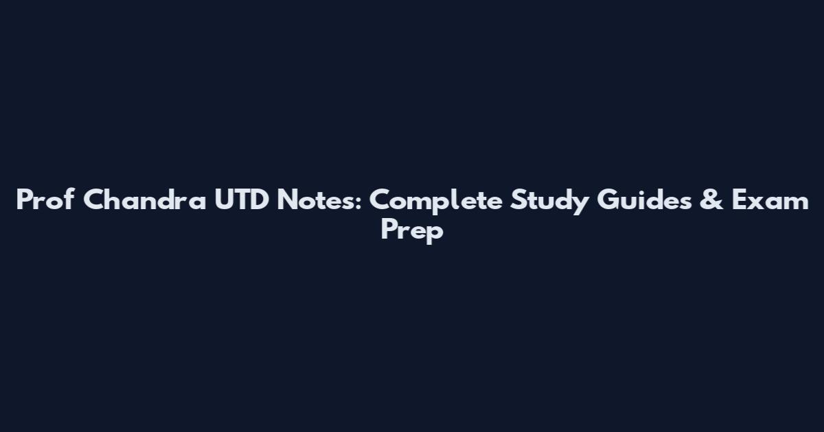 Prof Chandra UTD Notes: Complete Study Guides & Exam Prep