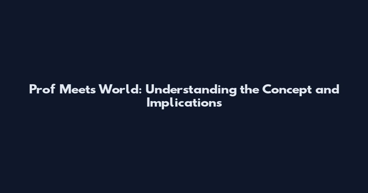 Prof Meets World: Understanding the Concept and Implications