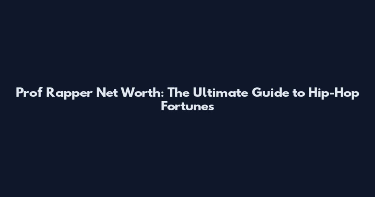 Prof Rapper Net Worth: The Ultimate Guide to Hip-Hop Fortunes