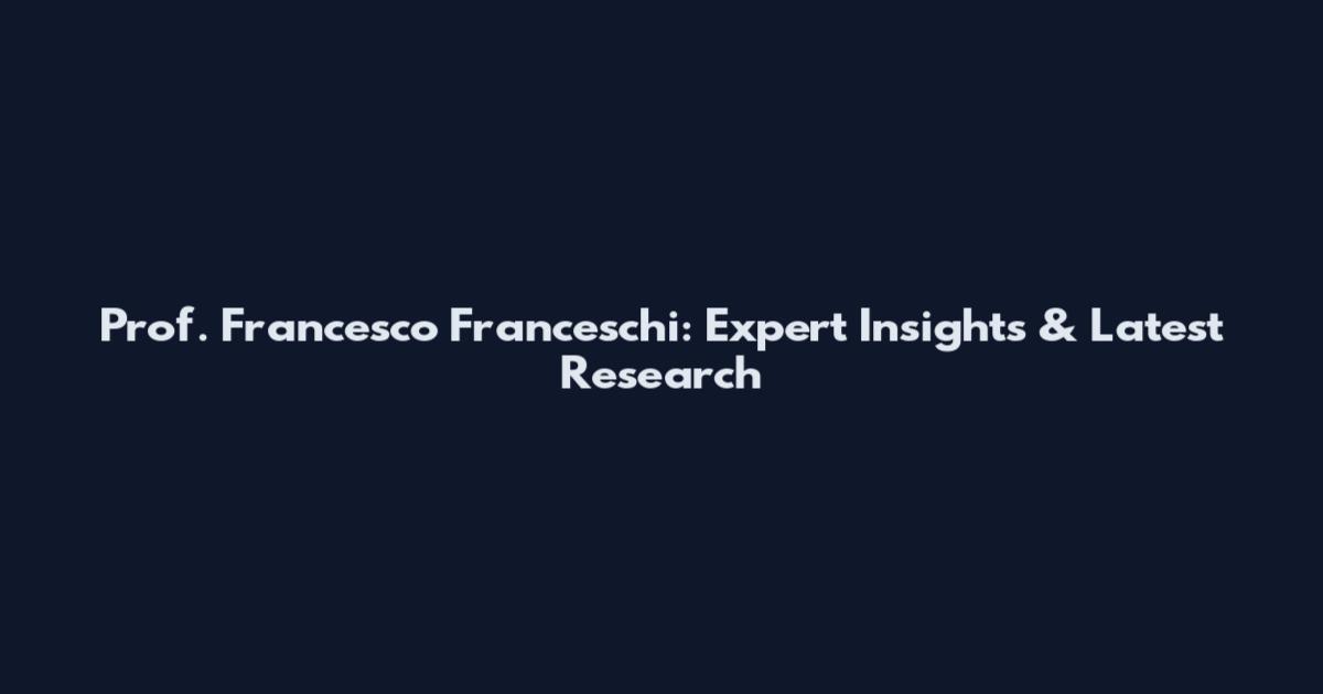 Prof. Francesco Franceschi: Expert Insights & Latest Research