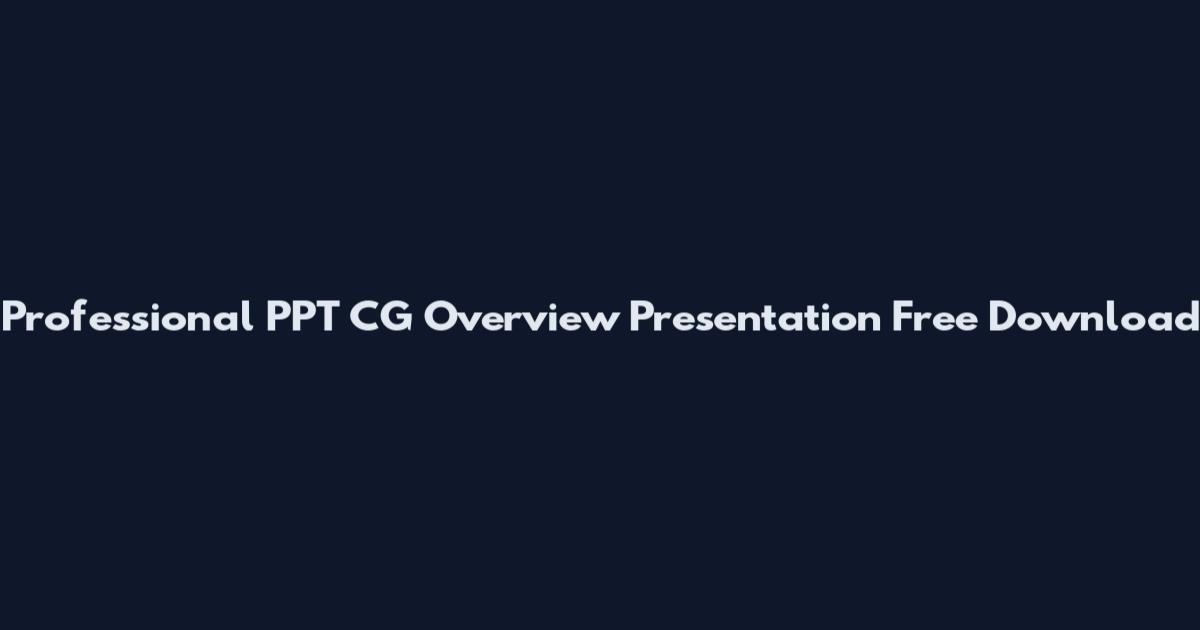 Professional PPT CG Overview Presentation Free Download