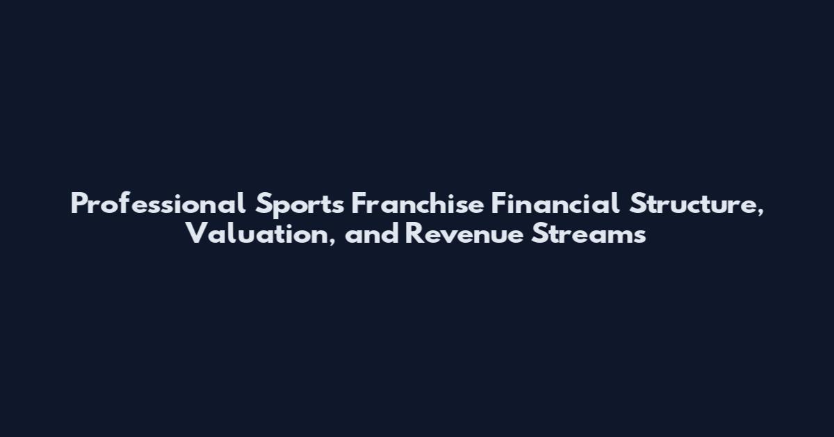 Professional Sports Franchise Financial Structure, Valuation, and Revenue Streams