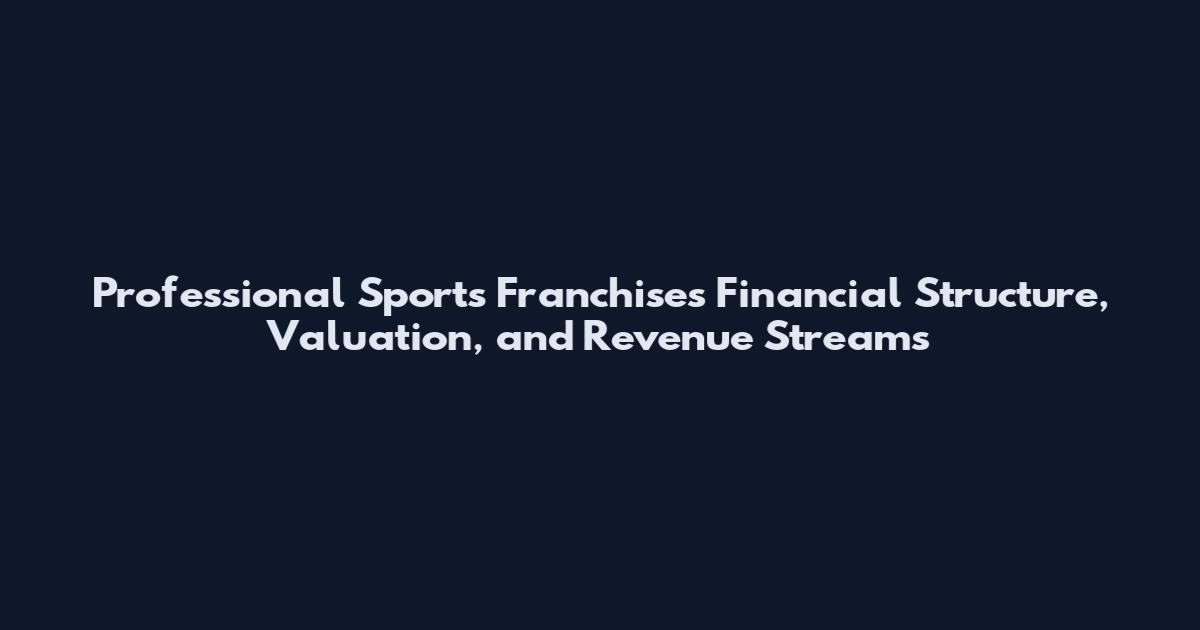 Professional Sports Franchises Financial Structure, Valuation, and Revenue Streams
