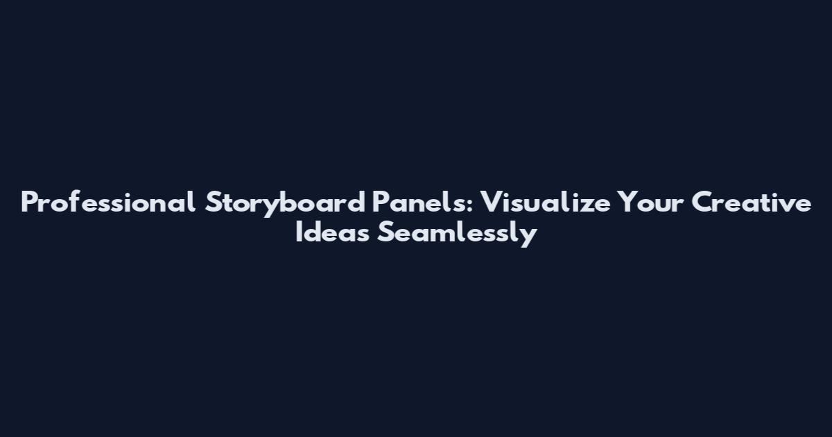 Professional Storyboard Panels: Visualize Your Creative Ideas Seamlessly