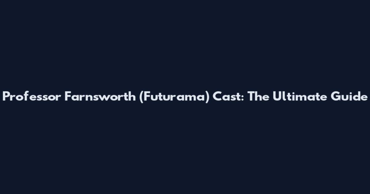 Professor Farnsworth (Futurama) Cast: The Ultimate Guide