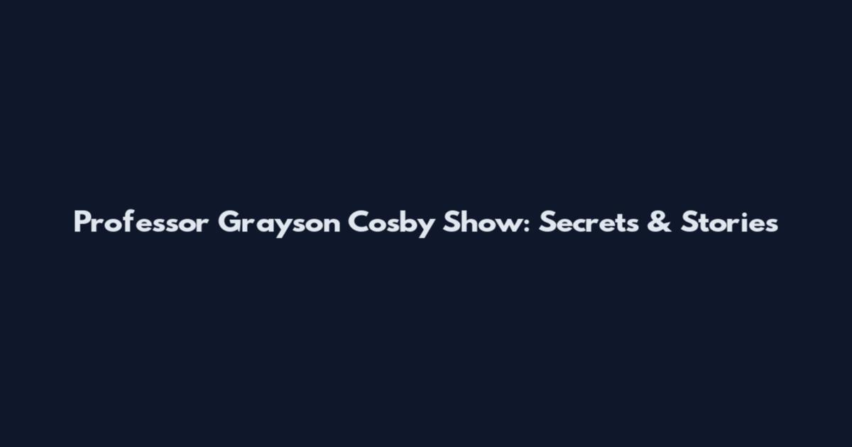 Professor Grayson Cosby Show: Secrets & Stories