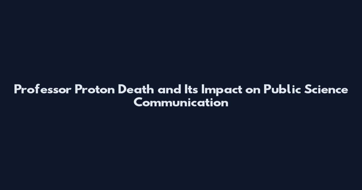 Professor Proton Death and Its Impact on Public Science Communication