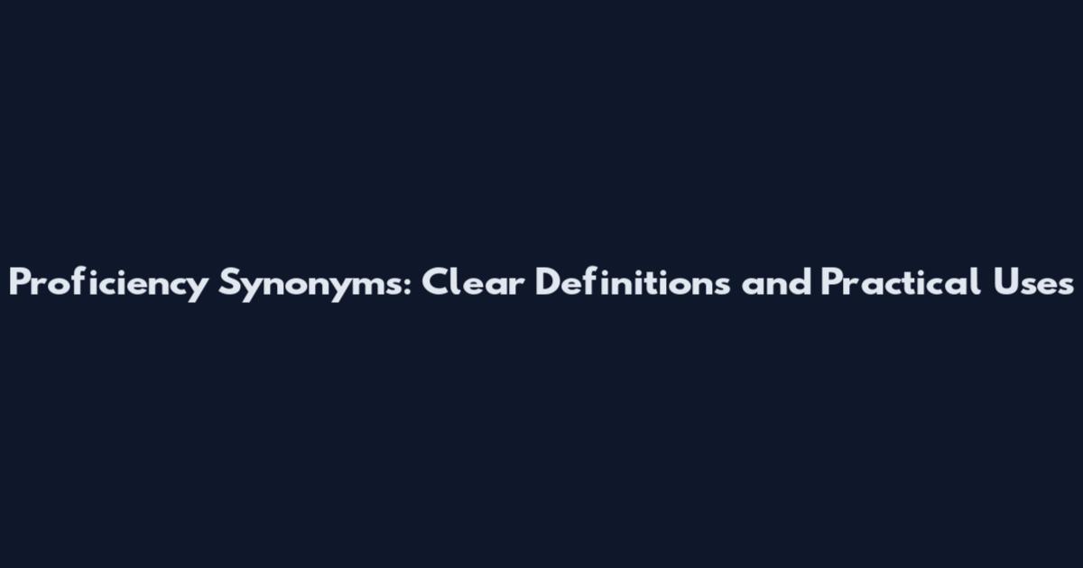 Proficiency Synonyms: Clear Definitions and Practical Uses