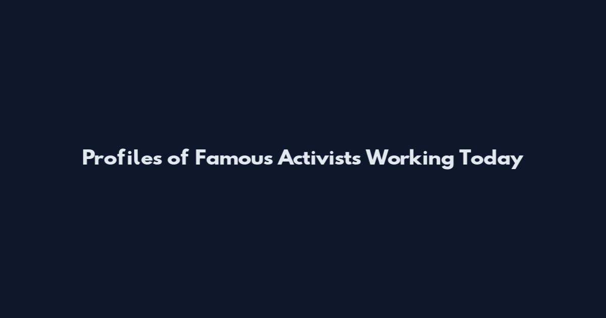 Profiles of Famous Activists Working Today