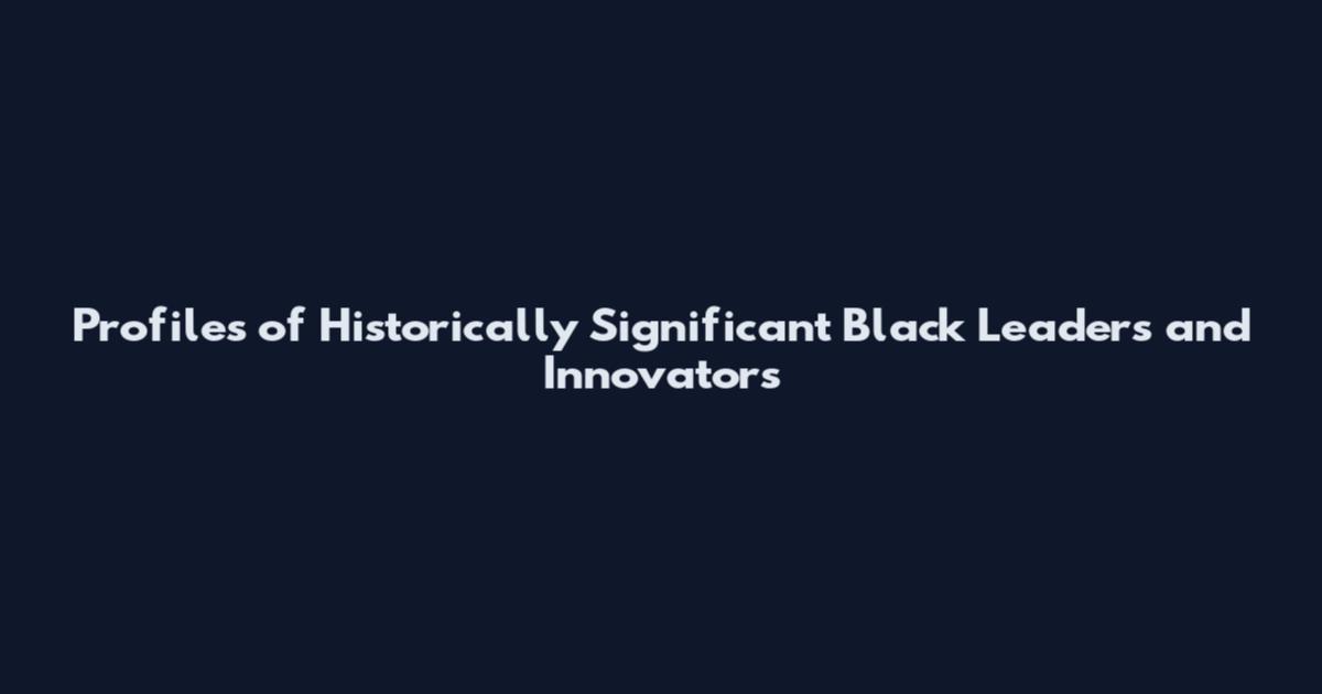 Profiles of Historically Significant Black Leaders and Innovators