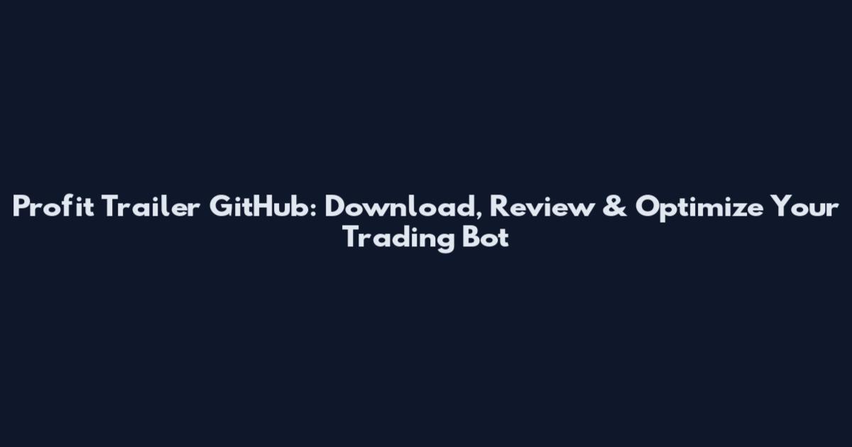 Profit Trailer GitHub: Download, Review & Optimize Your Trading Bot