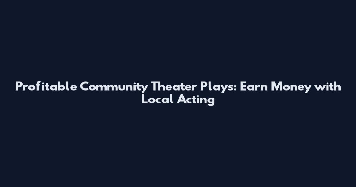 Profitable Community Theater Plays: Earn Money with Local Acting