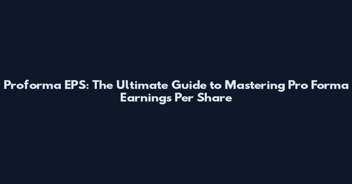 Proforma EPS: The Ultimate Guide to Mastering Pro Forma Earnings Per Share