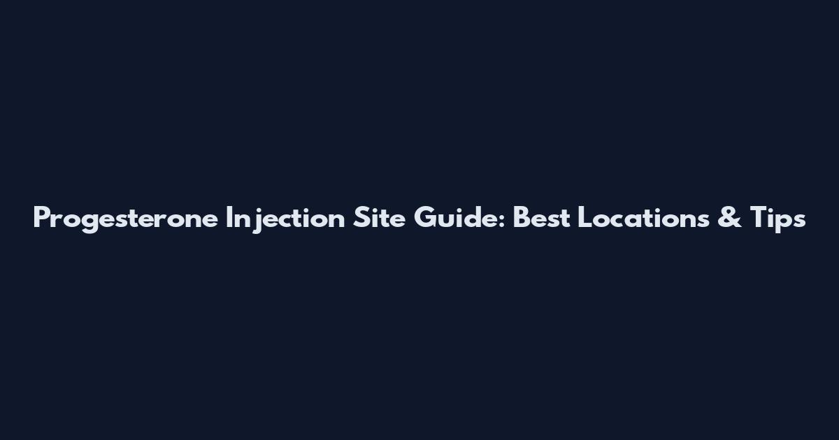 Progesterone Injection Site Guide: Best Locations & Tips