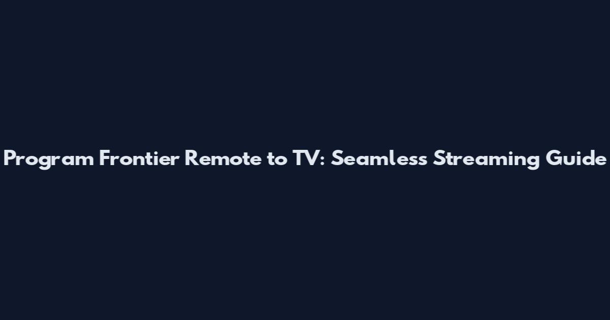 Program Frontier Remote to TV: Seamless Streaming Guide