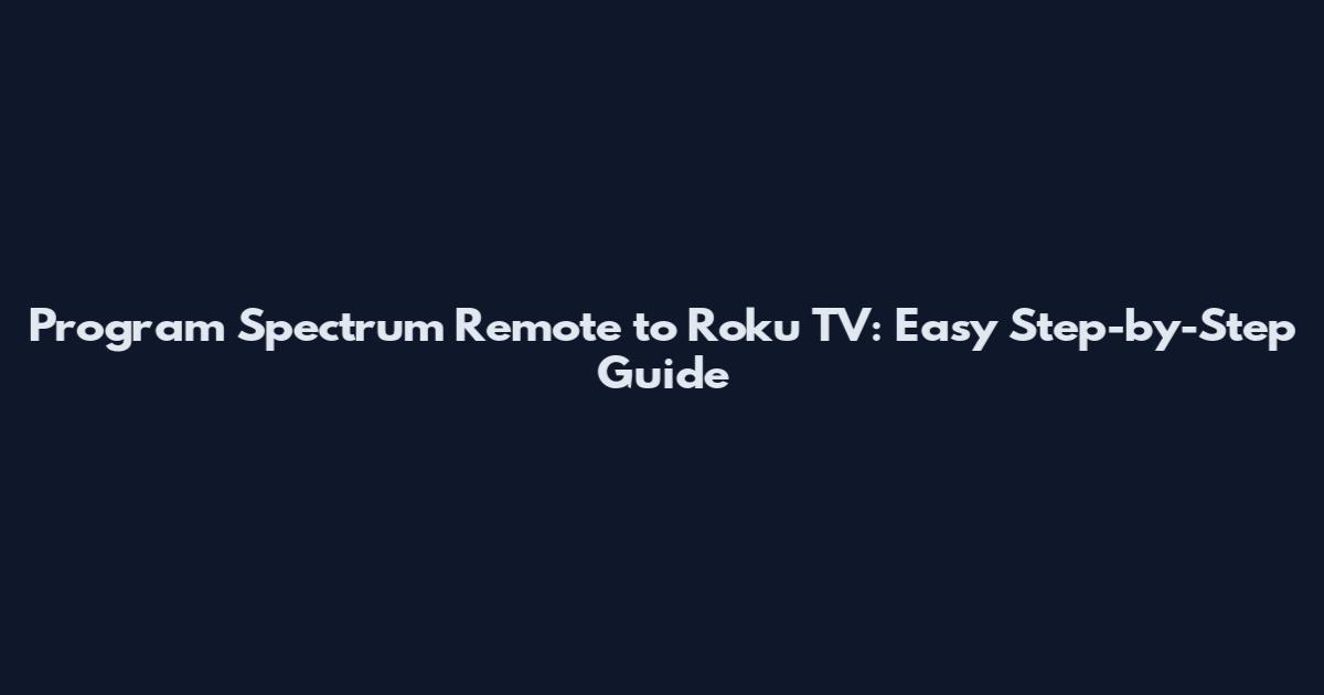 Program Spectrum Remote to Roku TV: Easy Step-by-Step Guide