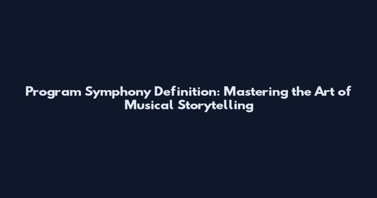 Program Symphony Definition: Mastering the Art of Musical Storytelling