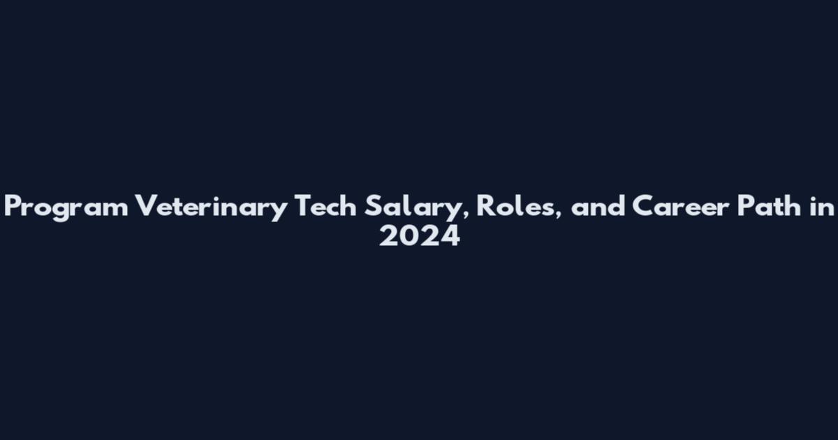 Program Veterinary Tech Salary, Roles, and Career Path in 2024