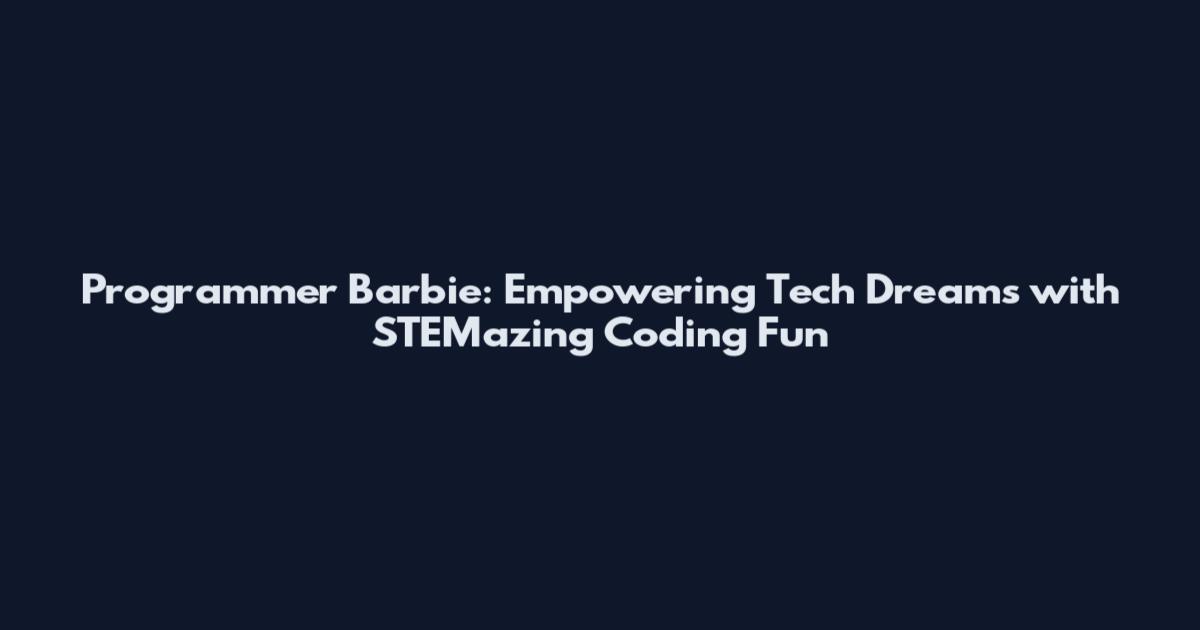 Programmer Barbie: Empowering Tech Dreams with STEMazing Coding Fun