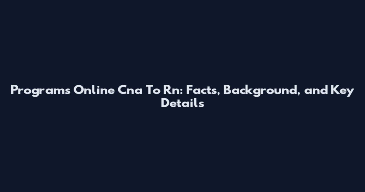 Programs Online Cna To Rn: Facts, Background, and Key Details