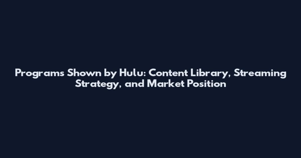 Programs Shown by Hulu: Content Library, Streaming Strategy, and Market Position