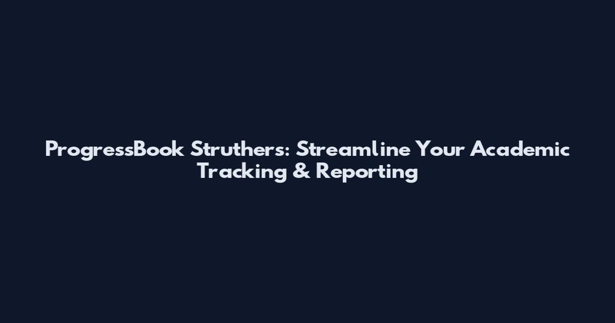 ProgressBook Struthers: Streamline Your Academic Tracking & Reporting