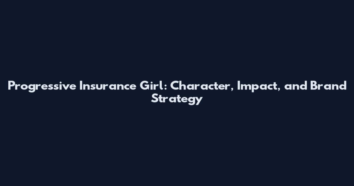 Progressive Insurance Girl: Character, Impact, and Brand Strategy