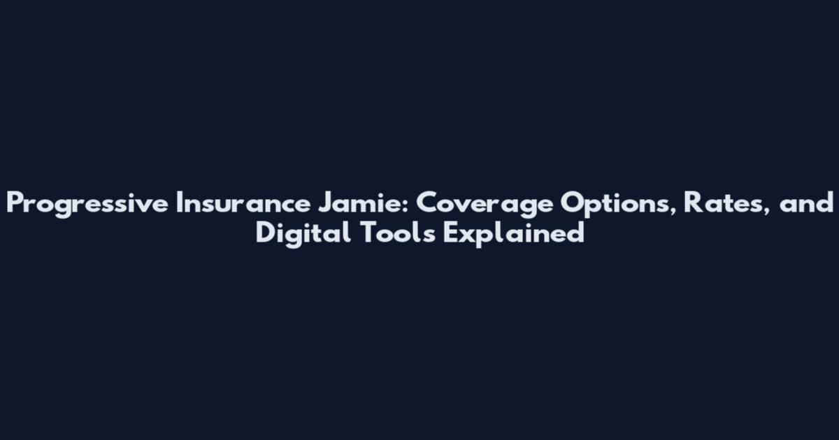 Progressive Insurance Jamie: Coverage Options, Rates, and Digital Tools Explained