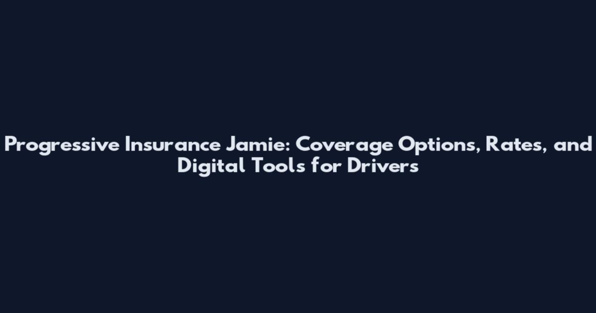 Progressive Insurance Jamie: Coverage Options, Rates, and Digital Tools for Drivers