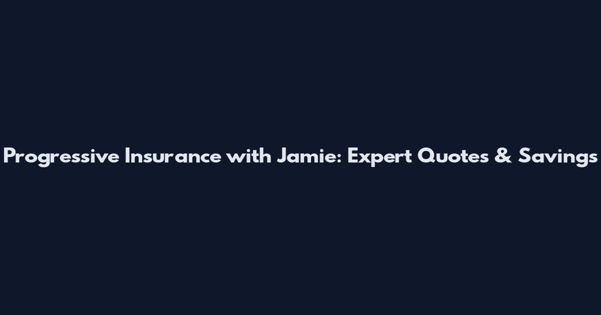 Progressive Insurance with Jamie: Expert Quotes & Savings
