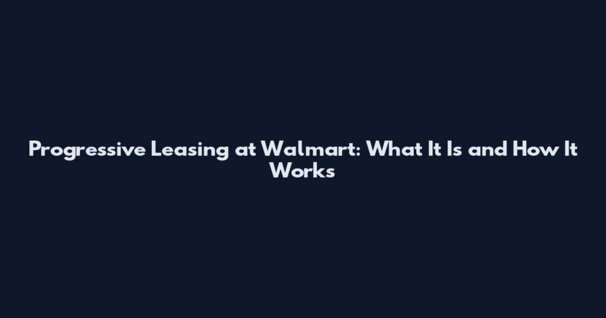 Progressive Leasing at Walmart: What It Is and How It Works