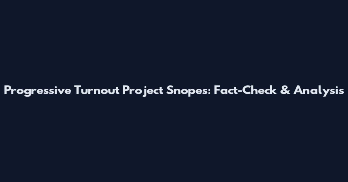 Progressive Turnout Project Snopes: Fact-Check & Analysis