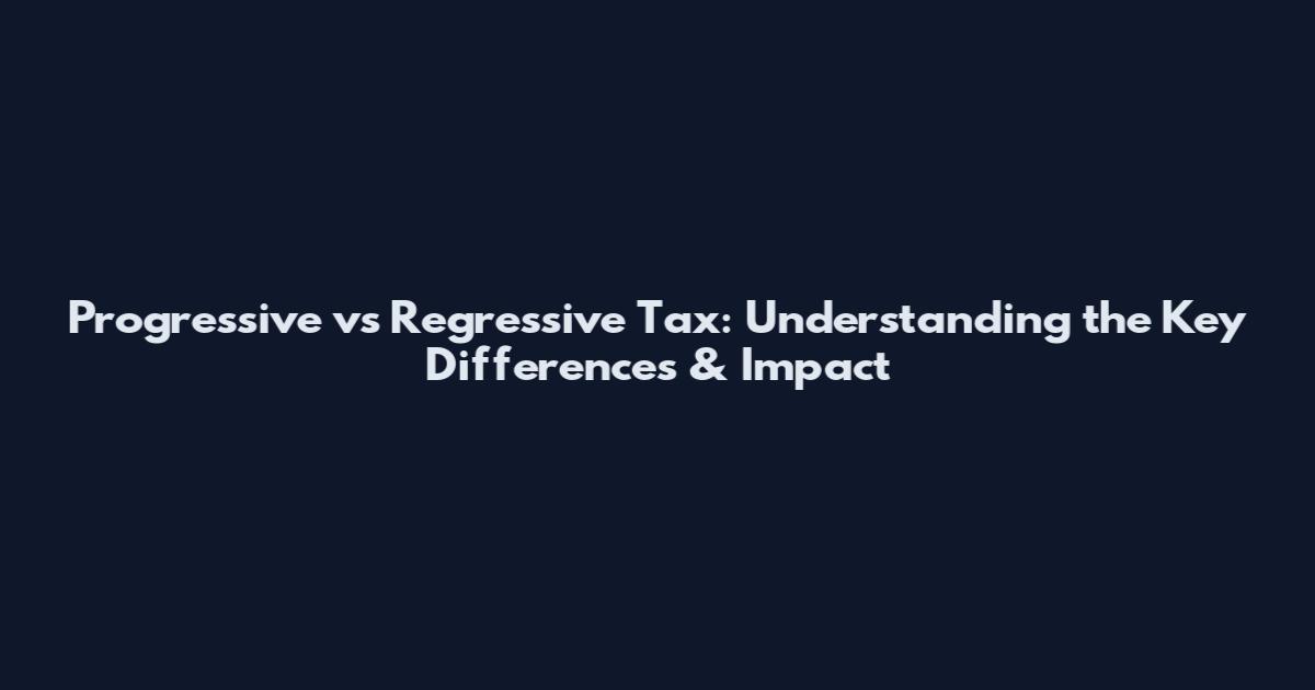Progressive vs Regressive Tax: Understanding the Key Differences & Impact