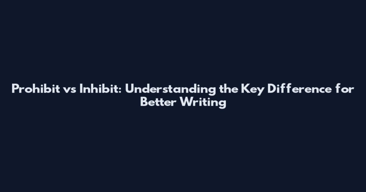 Prohibit vs Inhibit: Understanding the Key Difference for Better Writing