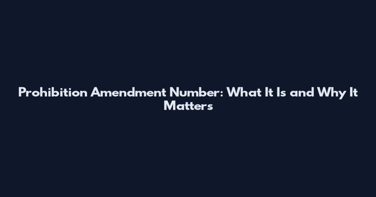 Prohibition Amendment Number: What It Is and Why It Matters