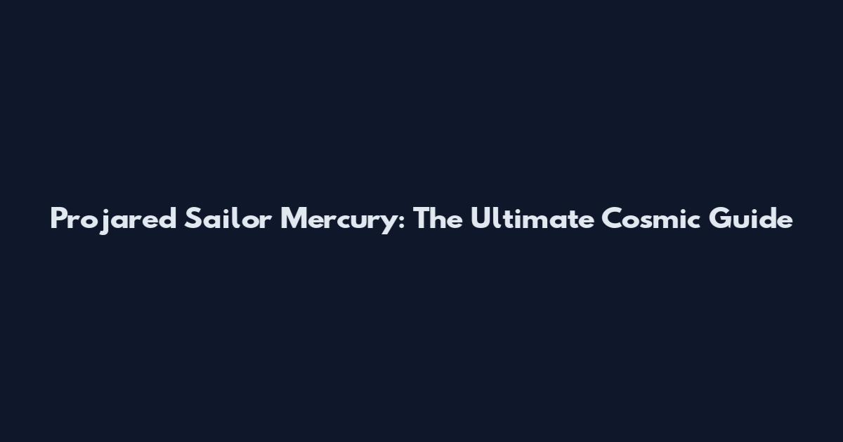 Projared Sailor Mercury: The Ultimate Cosmic Guide