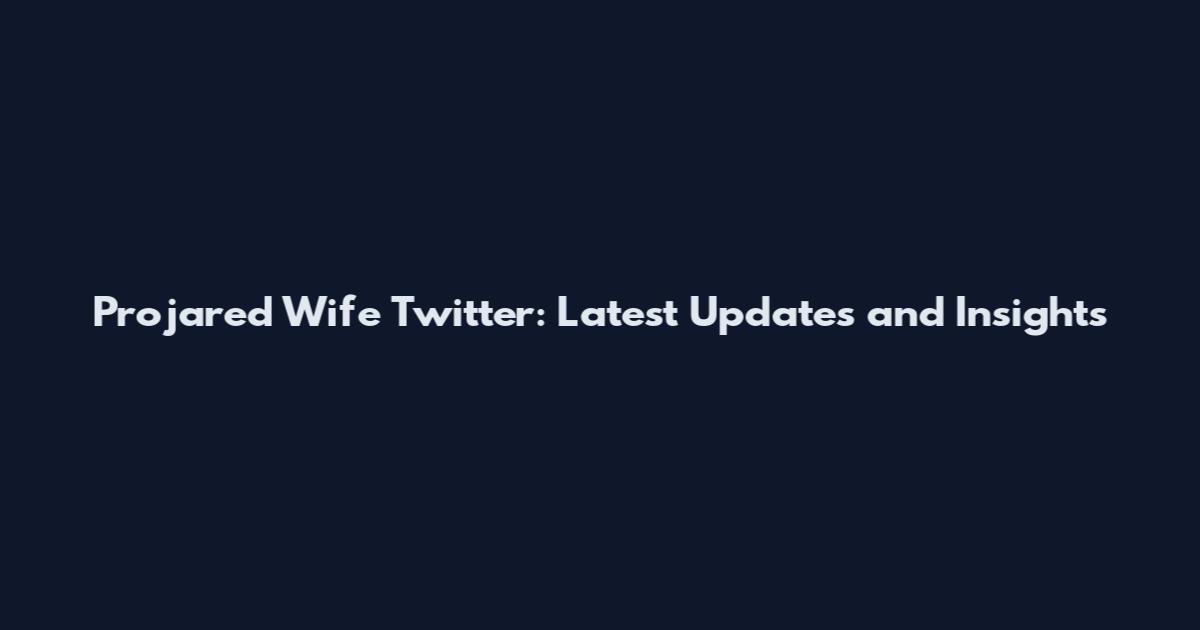 Projared Wife Twitter: Latest Updates and Insights