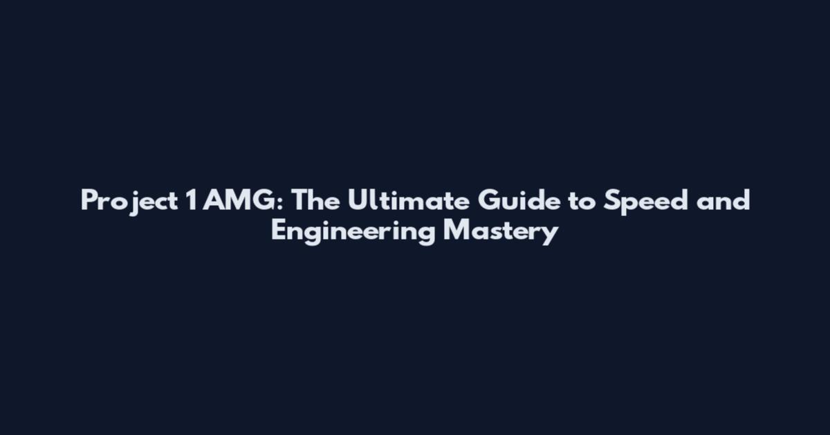 Project 1 AMG: The Ultimate Guide to Speed and Engineering Mastery