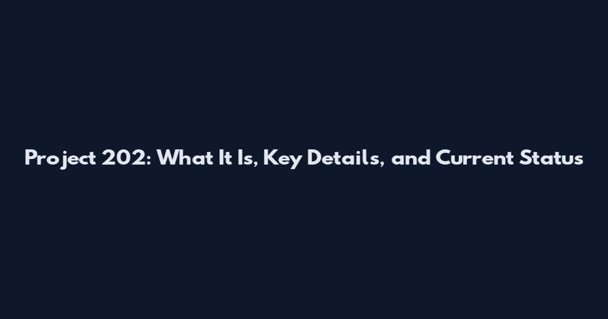 Project 202: What It Is, Key Details, and Current Status