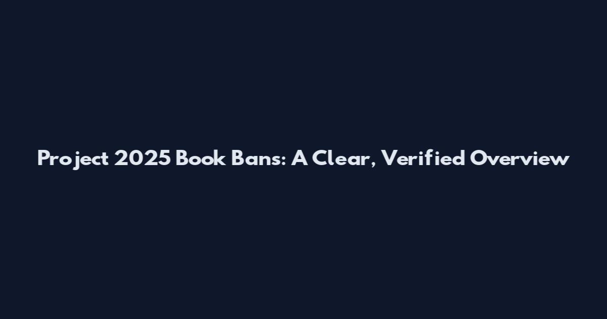 Project 2025 Book Bans: A Clear, Verified Overview