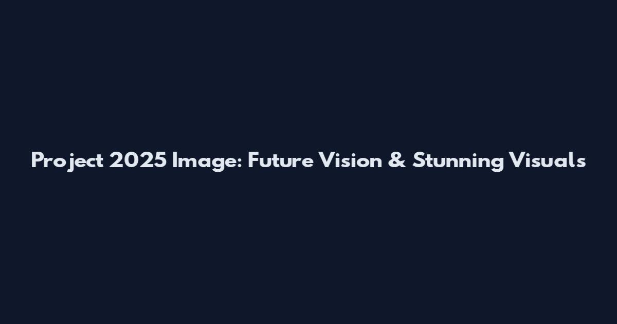 Project 2025 Image: Future Vision & Stunning Visuals