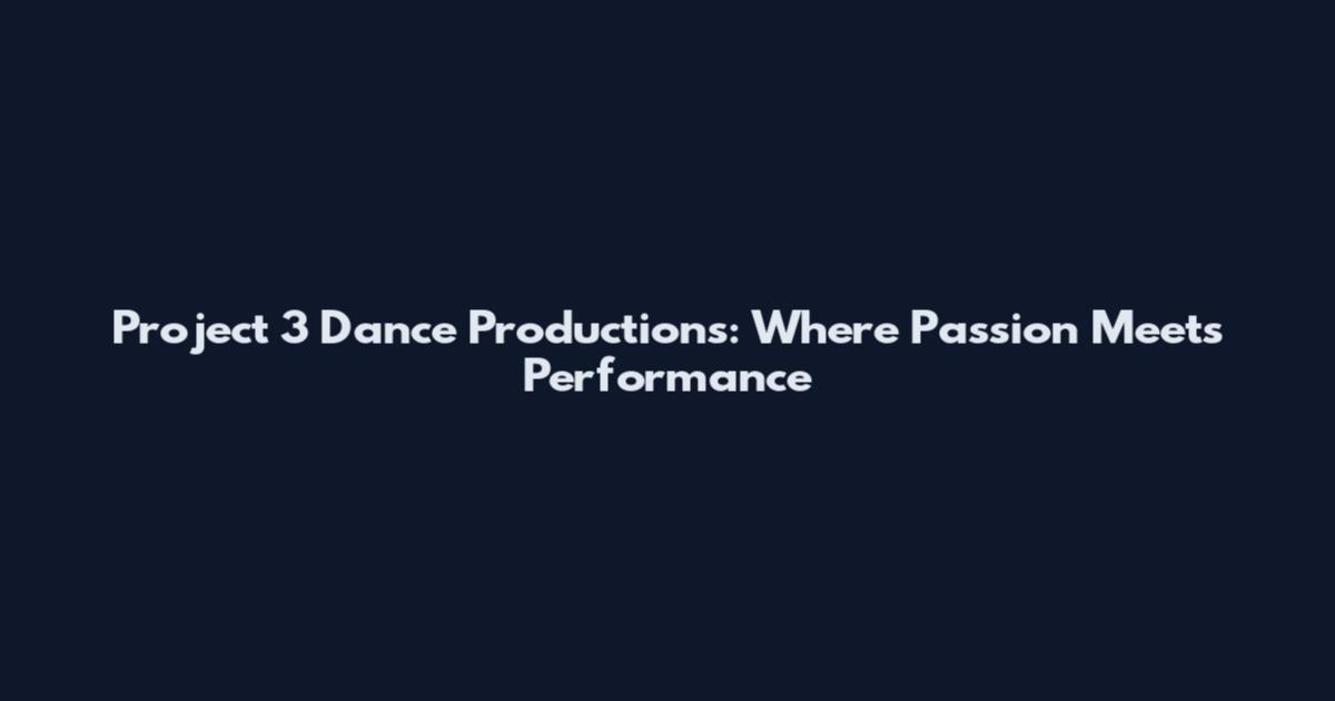 Project 3 Dance Productions: Where Passion Meets Performance