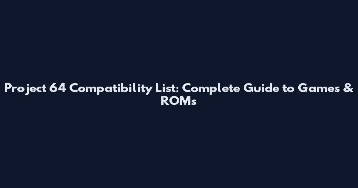Project 64 Compatibility List: Complete Guide to Games & ROMs