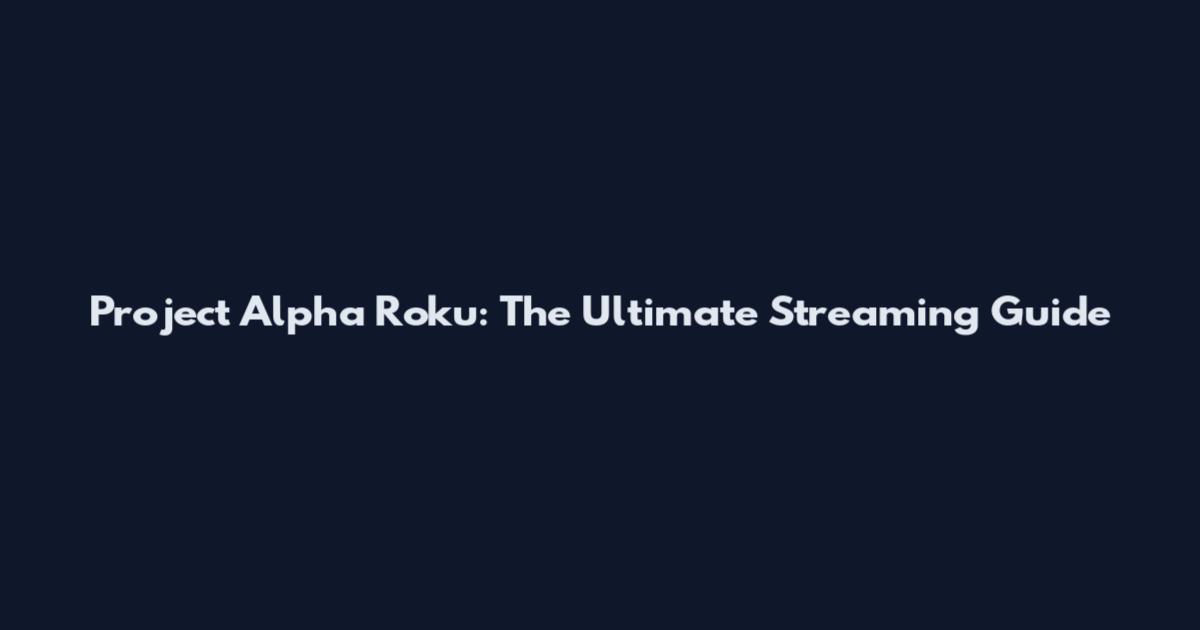 Project Alpha Roku: The Ultimate Streaming Guide