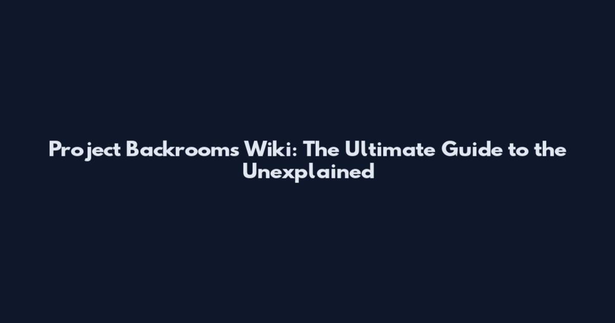 Project Backrooms Wiki: The Ultimate Guide to the Unexplained