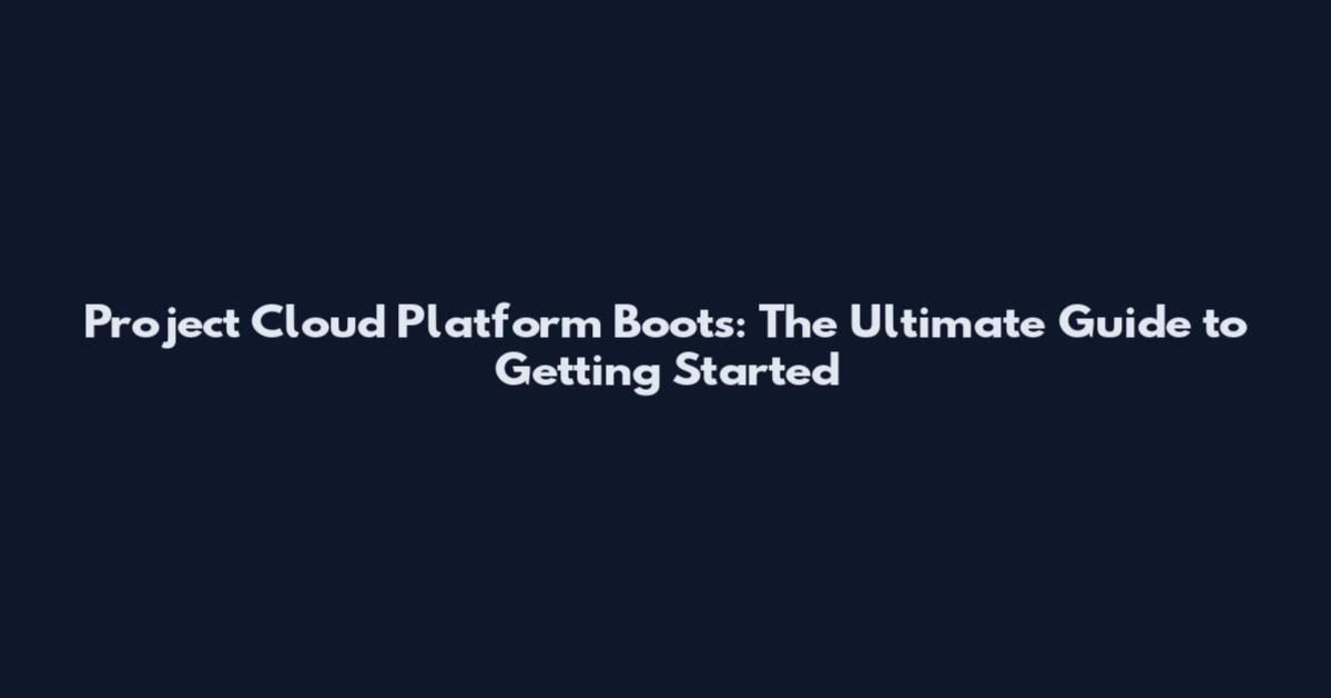 Project Cloud Platform Boots: The Ultimate Guide to Getting Started