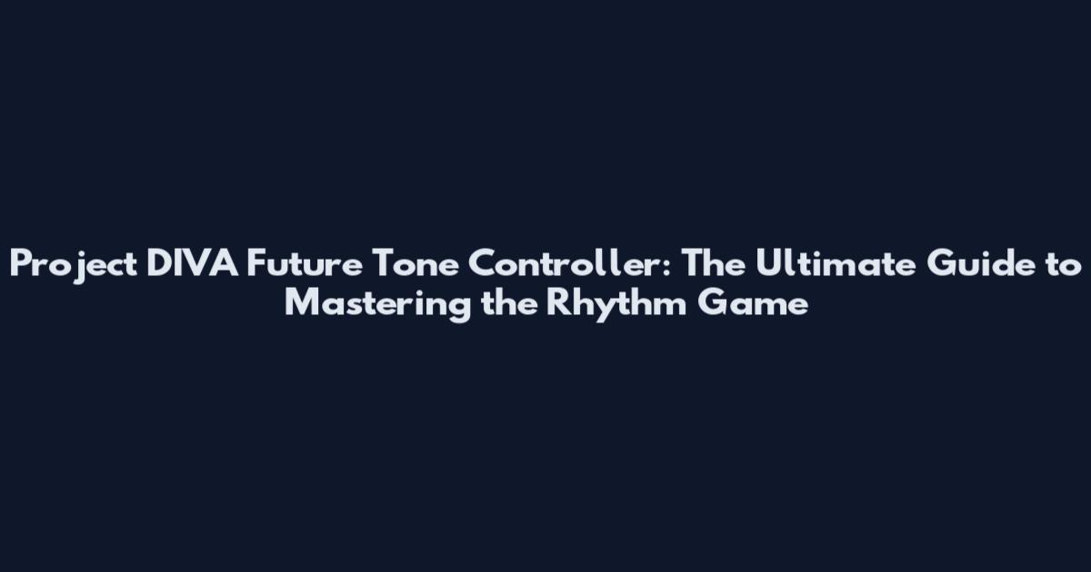 Project DIVA Future Tone Controller: The Ultimate Guide to Mastering the Rhythm Game