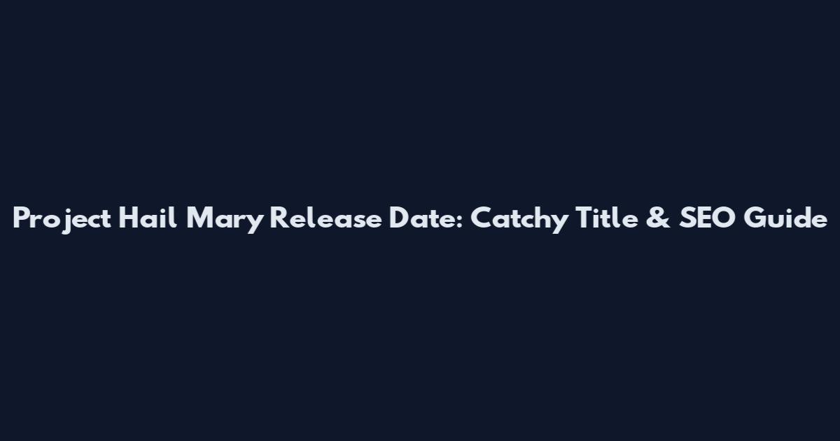 Project Hail Mary Release Date: Catchy Title & SEO Guide