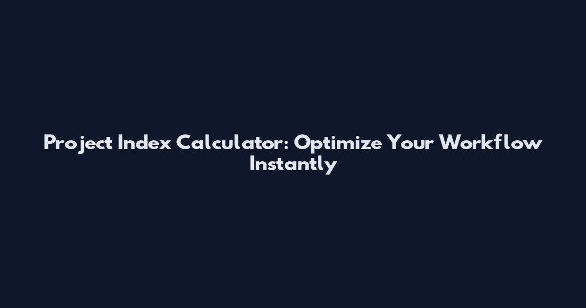 Project Index Calculator: Optimize Your Workflow Instantly
